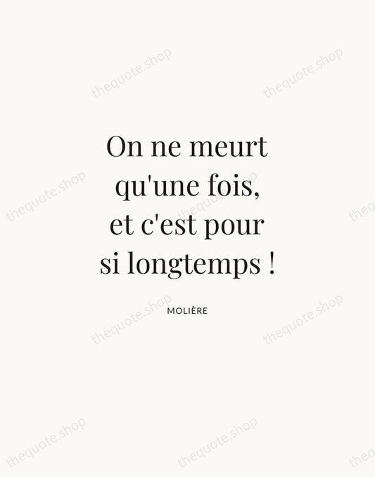 On ne meurt qu'une fois, et c'est pour si longtemps ! — Molière | Printable Wall Art — Atelier Serif