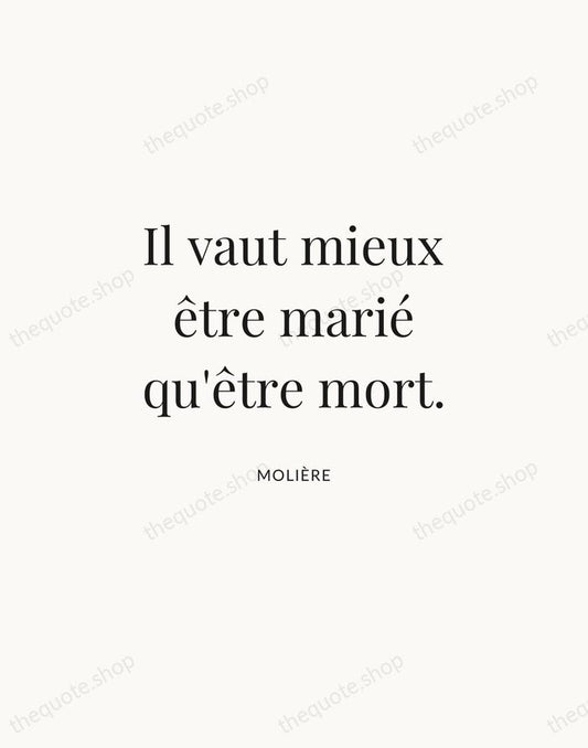 Il vaut mieux être marié qu'être mort. — Molière | Printable Wall Art — Atelier Serif