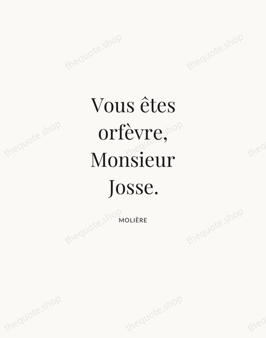 Vous êtes orfèvre, Monsieur Josse. — Molière | Printable Wall Art — Atelier Serif