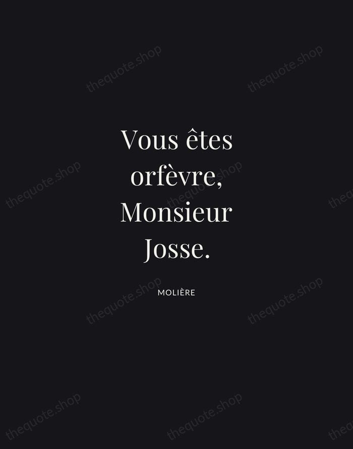 Vous êtes orfèvre, Monsieur Josse. — Molière | Printable Wall Art — Midnight Serif