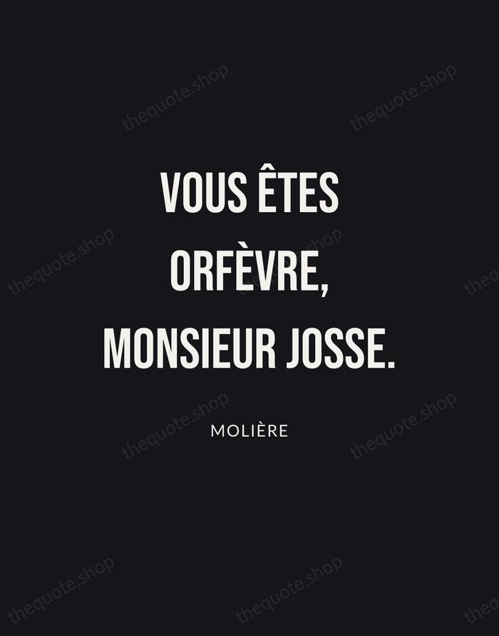 Vous êtes orfèvre, Monsieur Josse. — Molière | Printable Wall Art — Poster Condensed