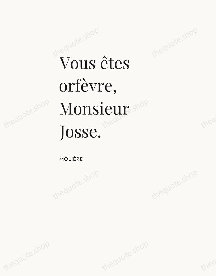 Vous êtes orfèvre, Monsieur Josse. — Molière — Asymmetric Left