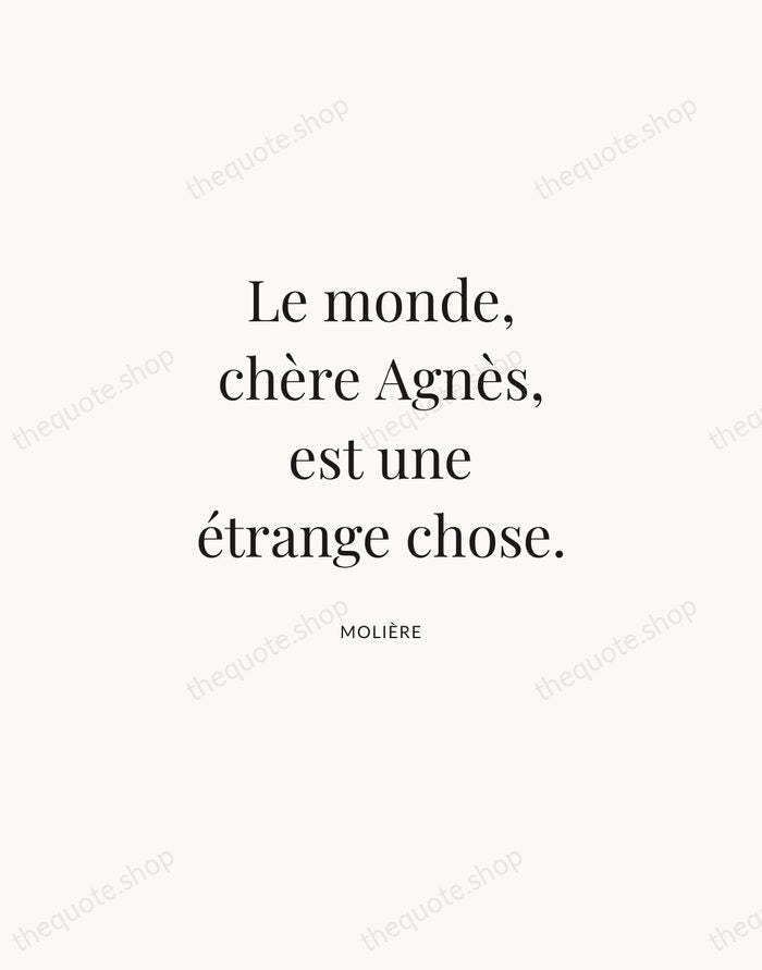 Le monde, chère Agnès, est une étrange chose. — Molière | Printable Wall Art — Atelier Serif