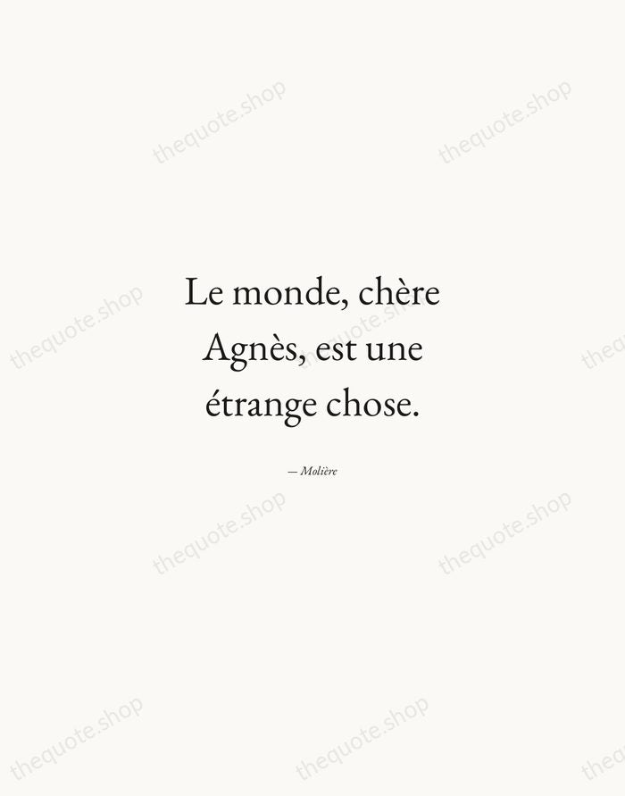 Le monde, chère Agnès, est une étrange chose. — Molière — Quiet Garamond