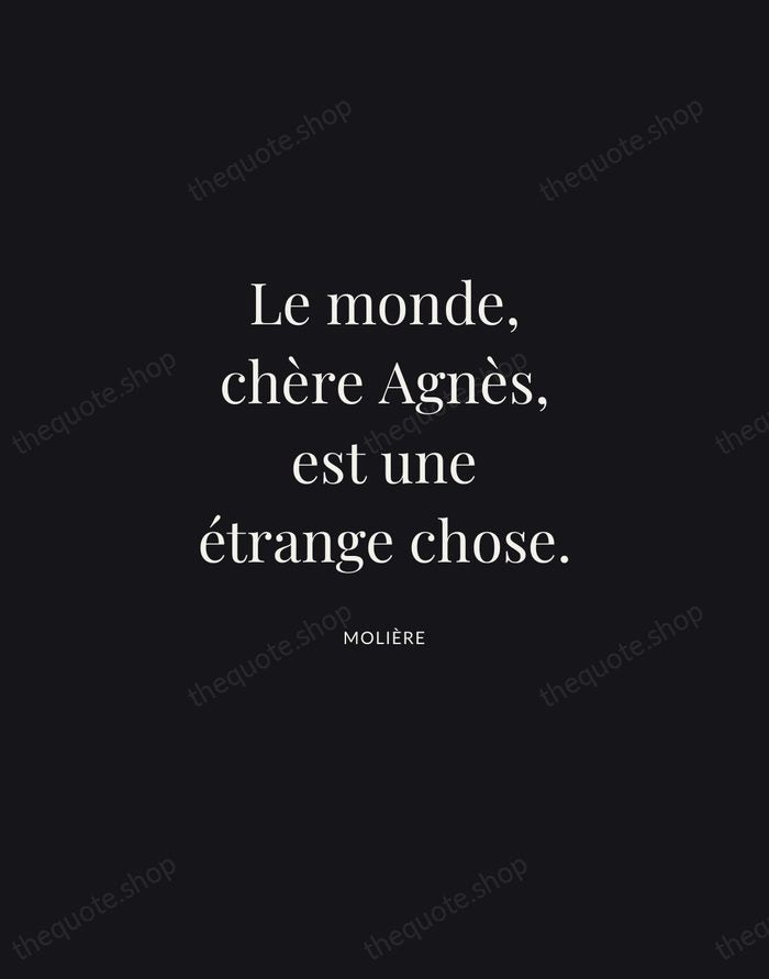 Le monde, chère Agnès, est une étrange chose. — Molière | Printable Wall Art — Midnight Serif