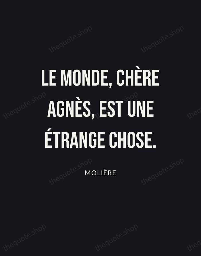 Le monde, chère Agnès, est une étrange chose. — Molière | Printable Wall Art — Poster Condensed