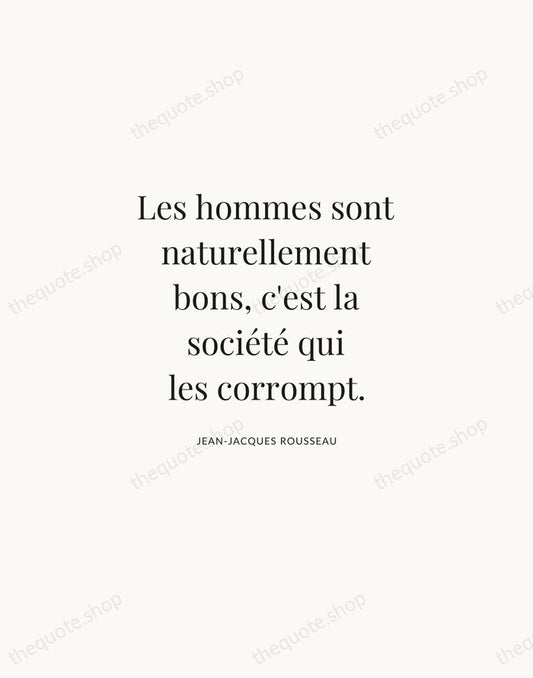 Les hommes sont naturellement bons, c'est la société qui les corrompt. — Jean-Jacques Rousseau | Printable Wall Art — Atelier Serif