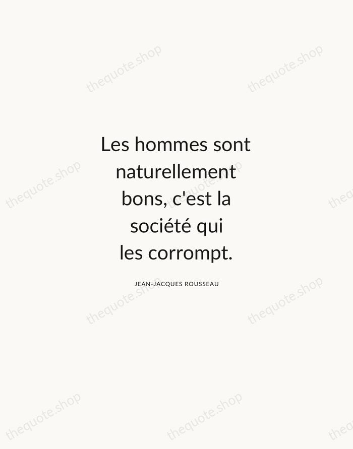 Les hommes sont naturellement bons, c'est la société qui les corrompt. — Jean-Jacques Rousseau — Modern Sans Calm