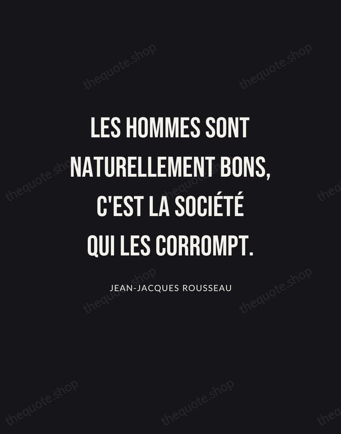 Les hommes sont naturellement bons, c'est la société qui les corrompt. — Jean-Jacques Rousseau | Printable Wall Art — Poster Condensed