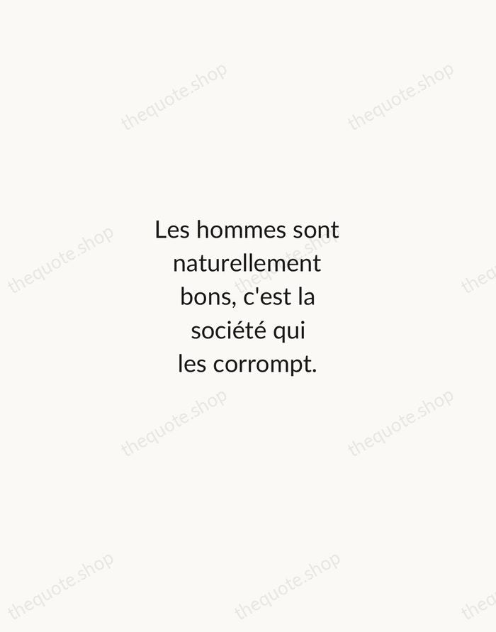 Les hommes sont naturellement bons, c'est la société qui les corrompt. — Jean-Jacques Rousseau — Minimal Unsigned