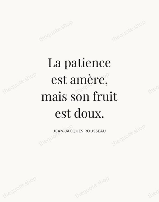 La patience est amère, mais son fruit est doux. — Jean-Jacques Rousseau | Printable Wall Art — Atelier Serif