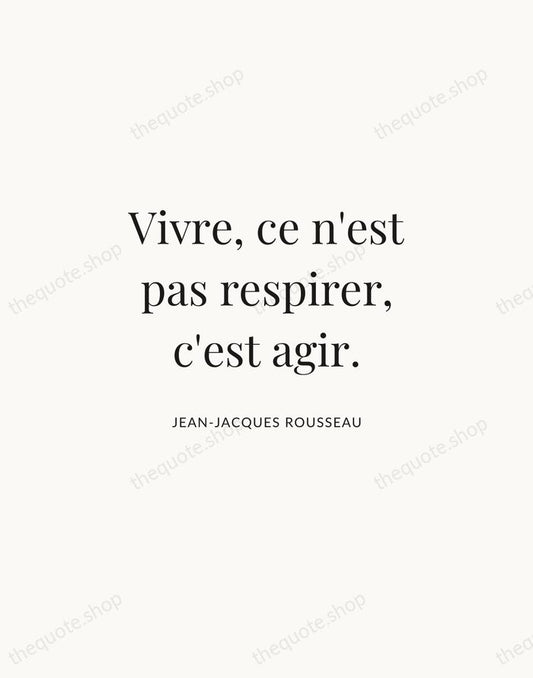 Vivre, ce n'est pas respirer, c'est agir. — Jean-Jacques Rousseau | Printable Wall Art — Atelier Serif