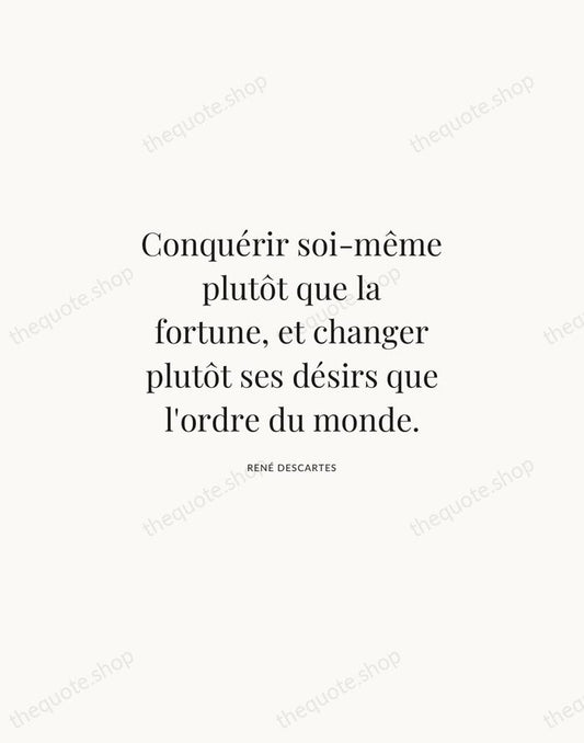 Conquérir soi-même plutôt que la fortune, et changer plutôt ses désirs que… — René Descartes | Printable Wall Art — Atelier Serif