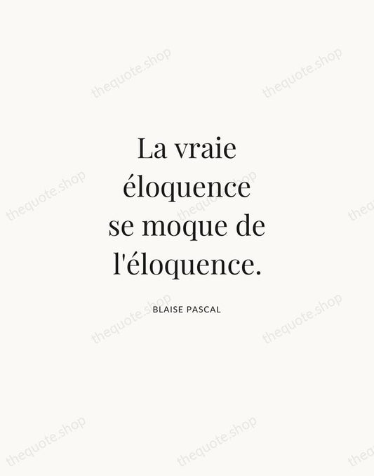 La vraie éloquence se moque de l'éloquence. — Blaise Pascal | Printable Wall Art — Atelier Serif