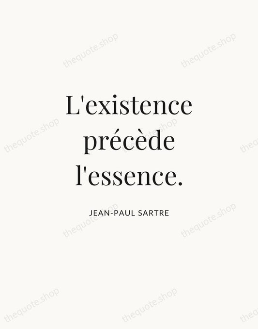 L'existence précède l'essence. — Jean-Paul Sartre | Printable Wall Art — Atelier Serif