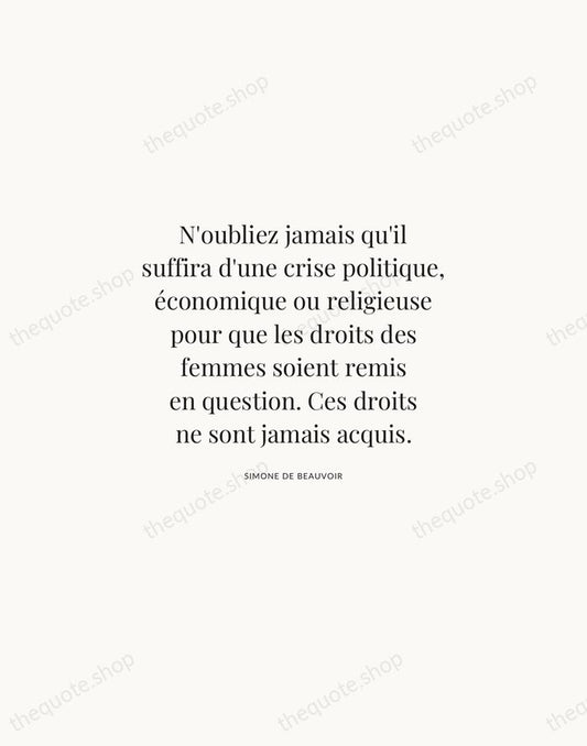 N'oubliez jamais qu'il suffira d'une crise politique, économique ou religieuse pour que… — Simone de Beauvoir | Printable Wall Art — Atelier Serif