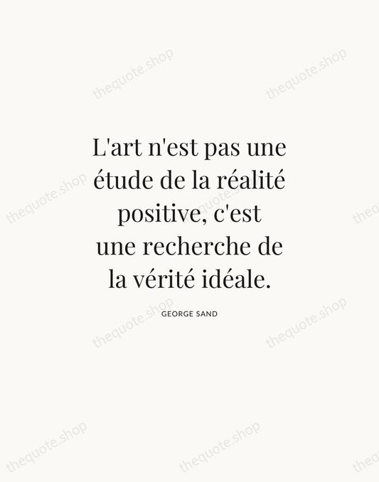 L'art n'est pas une étude de la réalité positive, c'est une recherche… — George Sand | Printable Wall Art — Atelier Serif