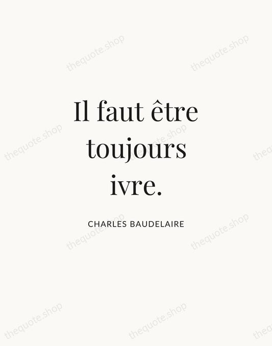 Il faut être toujours ivre. — Charles Baudelaire | Printable Wall Art — Atelier Serif