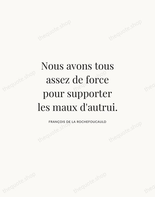 Nous avons tous assez de force pour supporter les maux d'autrui. — François de La Rochefoucauld | Printable Wall Art — Atelier Serif