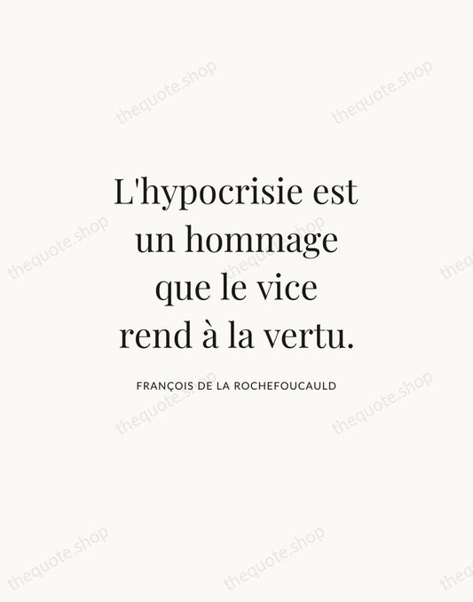 L'hypocrisie est un hommage que le vice rend à la vertu. — François de La Rochefoucauld | Printable Wall Art — Atelier Serif