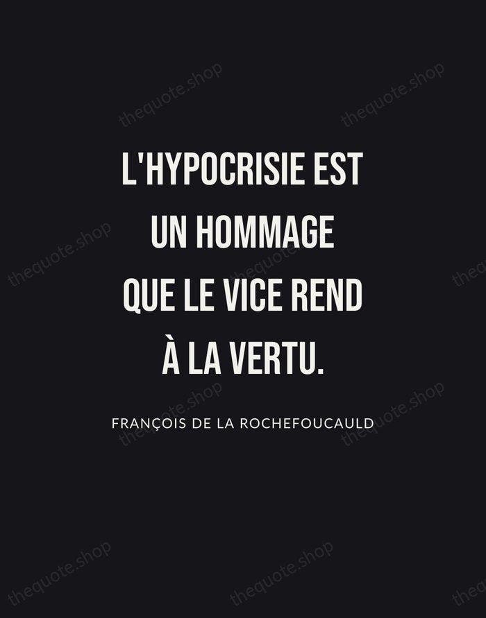 L'hypocrisie est un hommage que le vice rend à la vertu. — François de La Rochefoucauld | Printable Wall Art — Poster Condensed