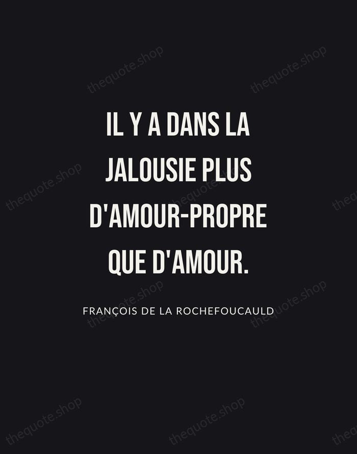 Il y a dans la jalousie plus d'amour-propre que d'amour. — François de La Rochefoucauld | Printable Wall Art — Poster Condensed