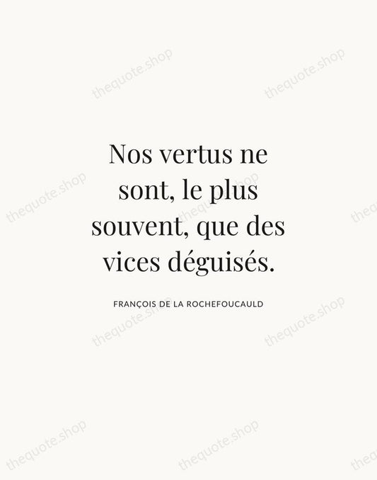 Nos vertus ne sont, le plus souvent, que des vices déguisés. — François de La Rochefoucauld | Printable Wall Art — Atelier Serif