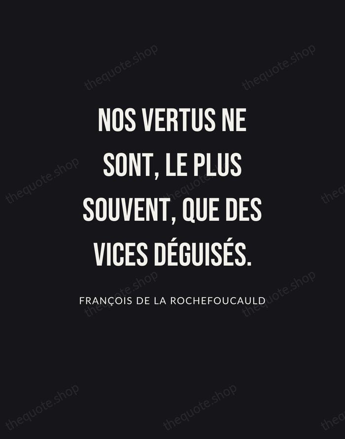 Nos vertus ne sont, le plus souvent, que des vices déguisés. — François de La Rochefoucauld | Printable Wall Art — Poster Condensed