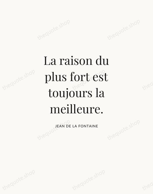La raison du plus fort est toujours la meilleure. — Jean de La Fontaine | Printable Wall Art — Atelier Serif