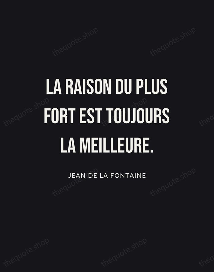 La raison du plus fort est toujours la meilleure. — Jean de La Fontaine | Printable Wall Art — Poster Condensed