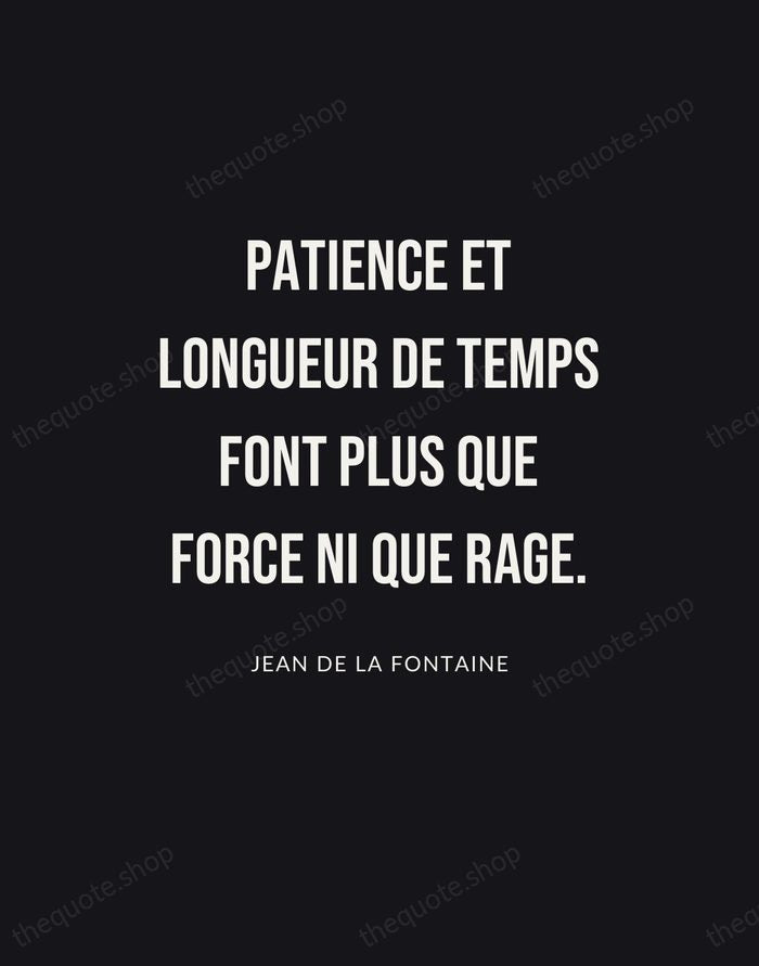 Patience et longueur de temps font plus que force ni que rage. — Jean de La Fontaine | Printable Wall Art — Poster Condensed