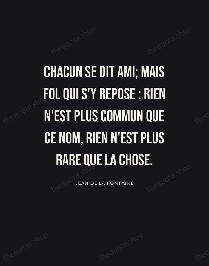 Chacun se dit ami; mais fol qui s'y repose : rien n'est… — Jean de La Fontaine | Printable Wall Art — Poster Condensed