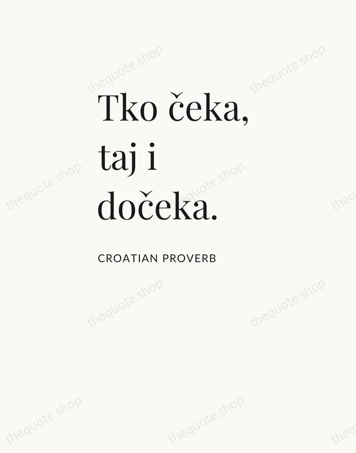 Tko čeka, taj i dočeka. — Croatian Proverb — Asymmetric Left