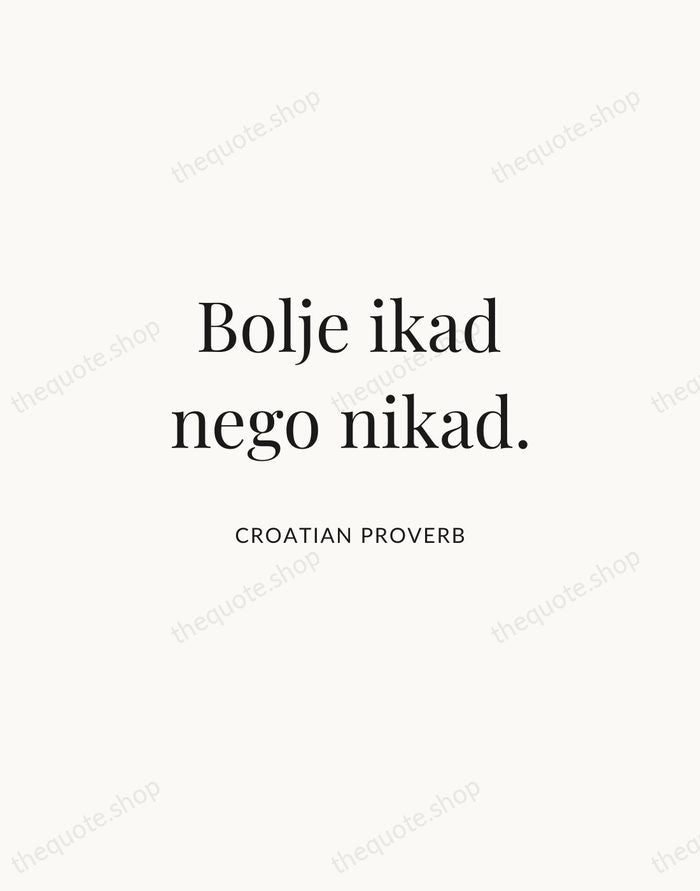 Bolje ikad nego nikad. — Croatian Proverb | Printable Wall Art — Atelier Serif