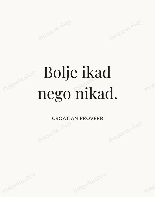 Bolje ikad nego nikad. — Croatian Proverb | Printable Wall Art — Atelier Serif