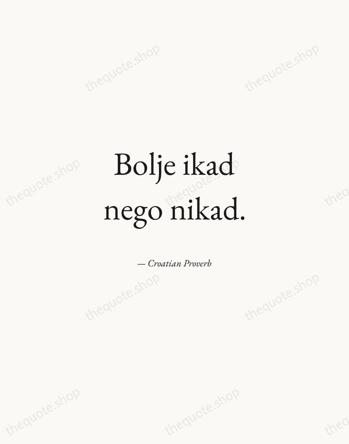 Bolje ikad nego nikad. — Croatian Proverb — Quiet Garamond