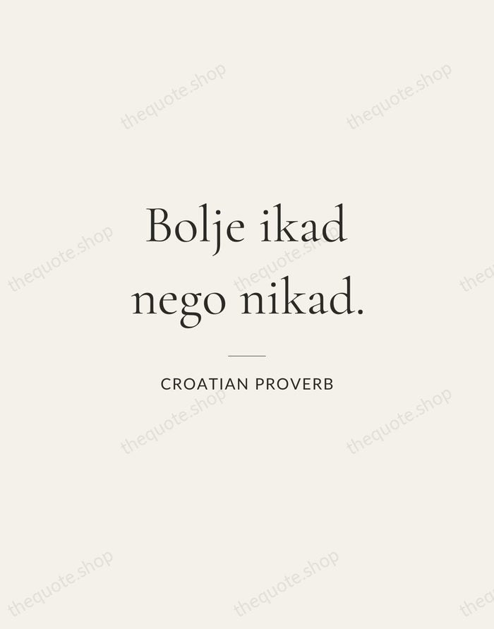 Bolje ikad nego nikad. — Croatian Proverb — Gallery Rule