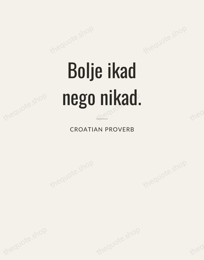 Bolje ikad nego nikad. — Croatian Proverb — Letterpress Caps