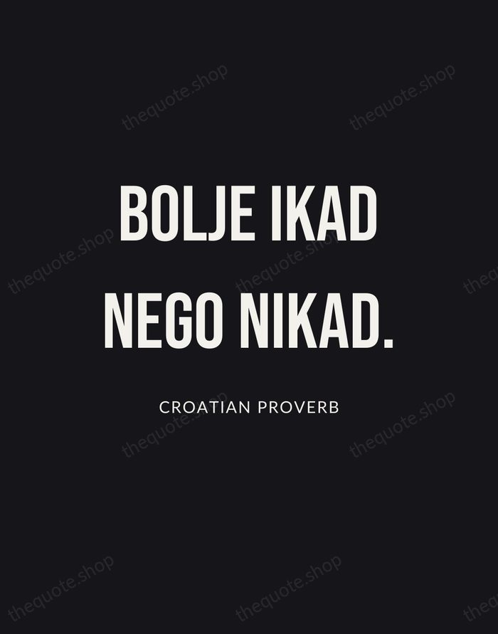 Bolje ikad nego nikad. — Croatian Proverb | Printable Wall Art — Poster Condensed