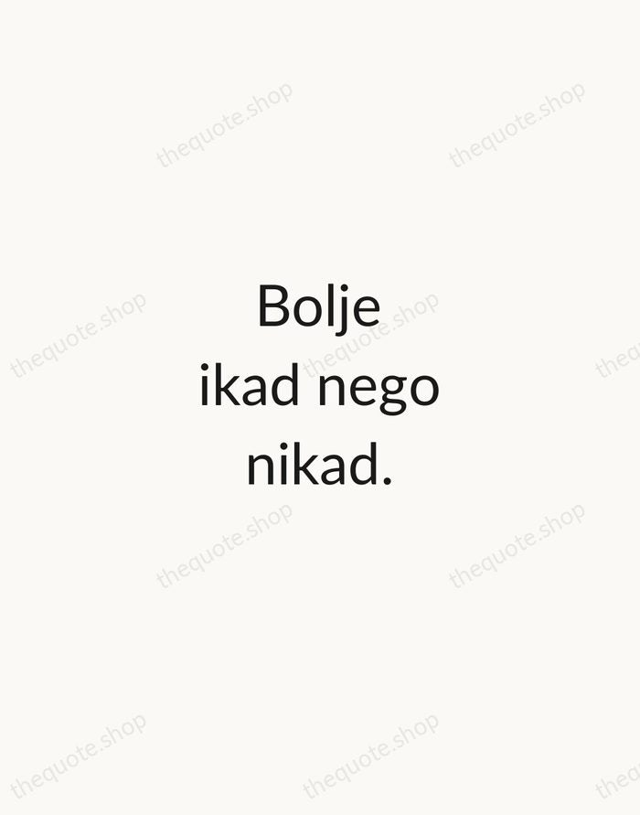 Bolje ikad nego nikad. — Croatian Proverb — Minimal Unsigned