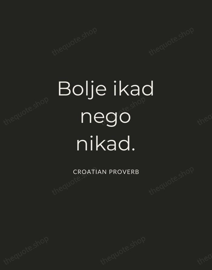 Bolje ikad nego nikad. — Croatian Proverb — Charcoal Sans