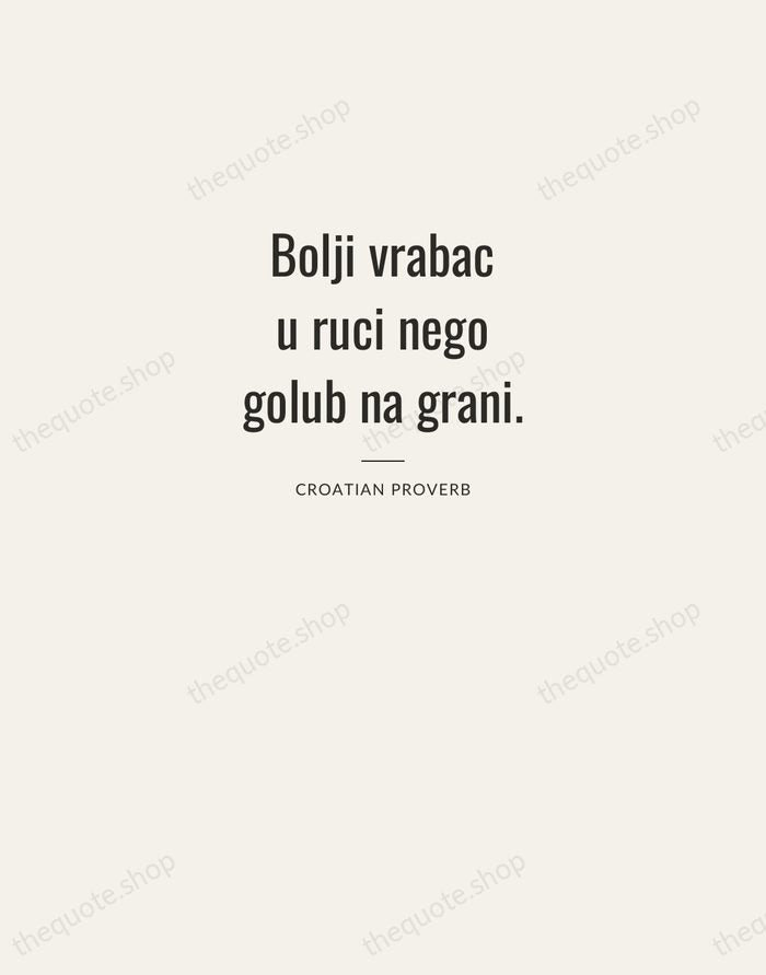 Bolji vrabac u ruci nego golub na grani. — Croatian Proverb — Letterpress Caps