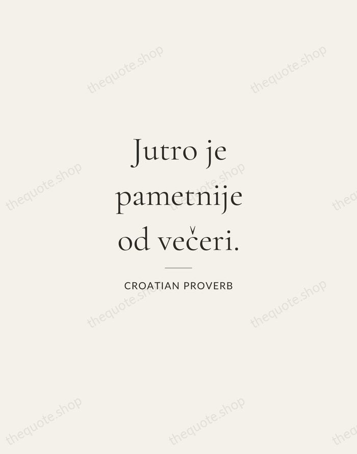 Jutro je pametnije od večeri. — Croatian Proverb — Gallery Rule