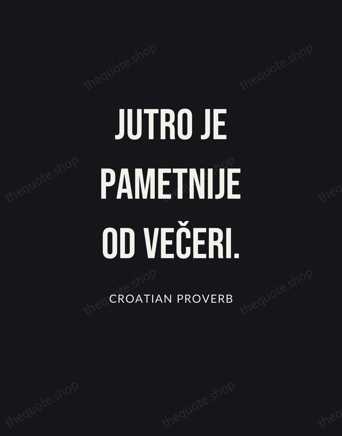 Jutro je pametnije od večeri. — Croatian Proverb | Printable Wall Art — Poster Condensed