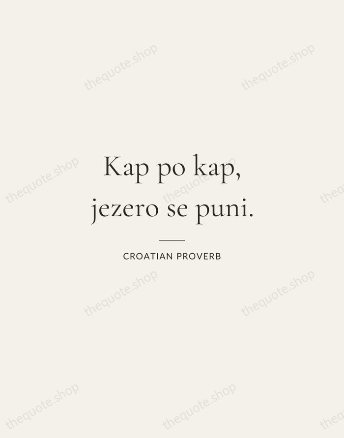 Kap po kap, jezero se puni. — Croatian Proverb — Gallery Rule