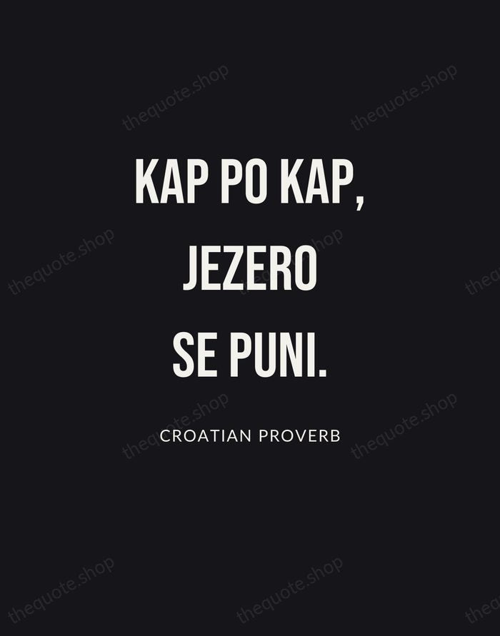 Kap po kap, jezero se puni. — Croatian Proverb | Printable Wall Art — Poster Condensed