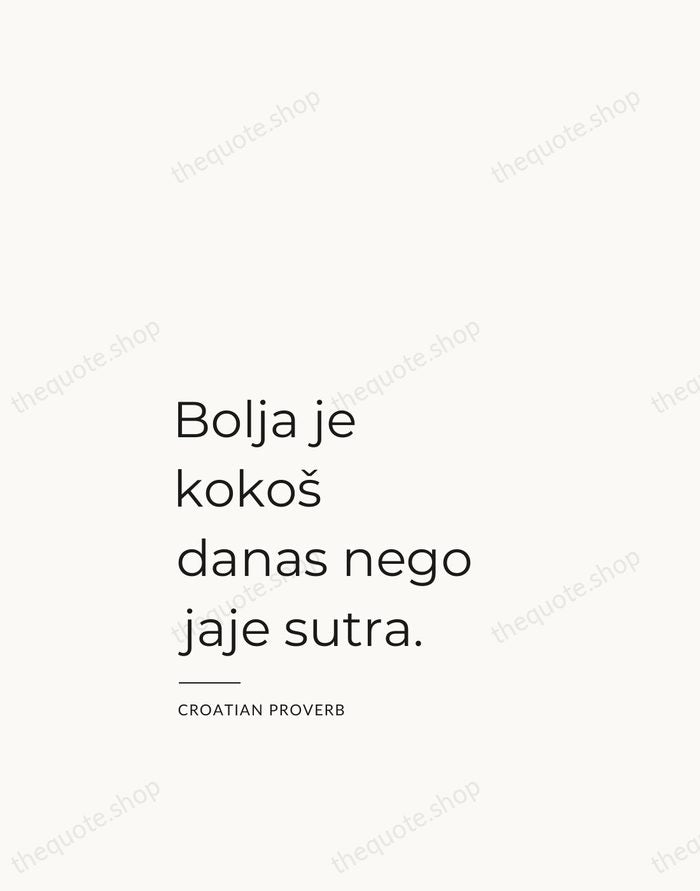 Bolja je kokoš danas nego jaje sutra. — Croatian Proverb — Studio Left