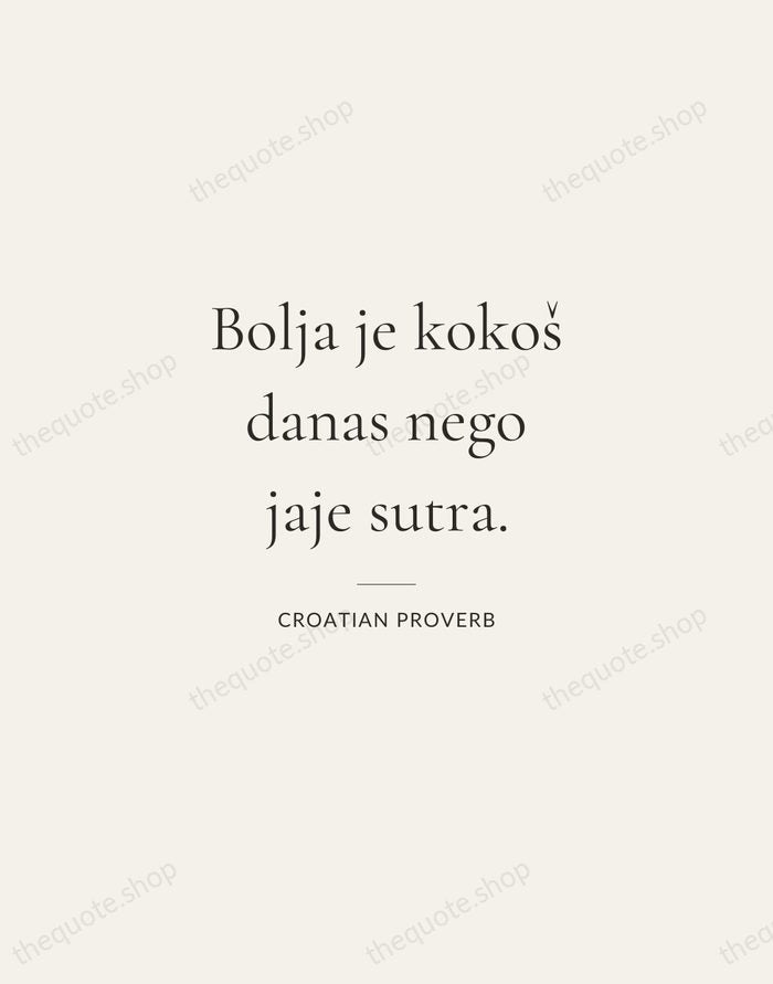 Bolja je kokoš danas nego jaje sutra. — Croatian Proverb — Gallery Rule