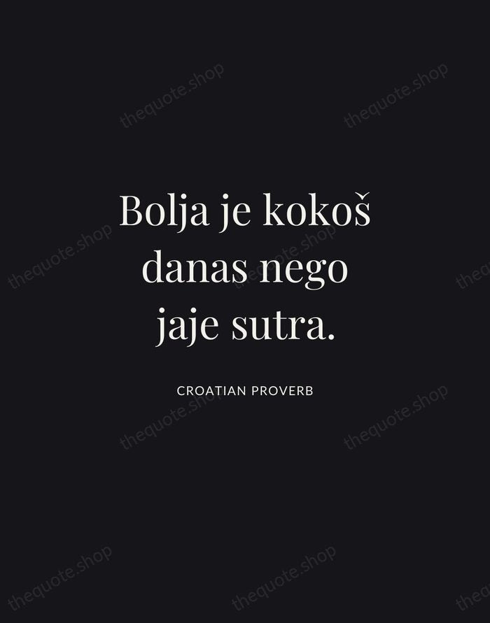 Bolja je kokoš danas nego jaje sutra. — Croatian Proverb | Printable Wall Art — Midnight Serif