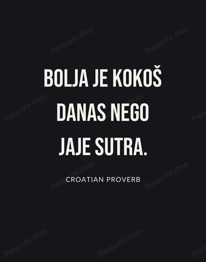 Bolja je kokoš danas nego jaje sutra. — Croatian Proverb | Printable Wall Art — Poster Condensed